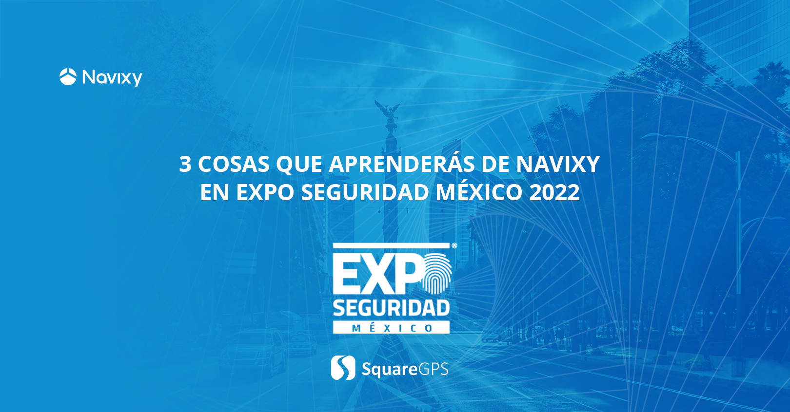 Expo Seguridad México 2022: 3 cosas que aprenderá de Navixy en el evento